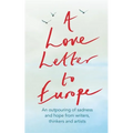 A Love Letter to Europe: An Outpouring of Sadness and Hope - Mary Beard, Shami Chakrabati, William Dalrymple, Sebastian Faulks, Neil Gaiman, Ruth Jone