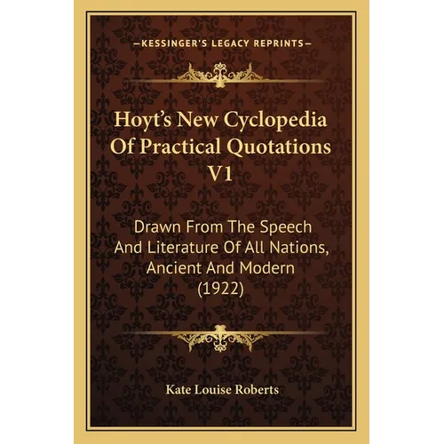 Hoyt's New Cyclopedia Of Practical Quotations V1: Drawn From The Speech And Literature Of All Nations, Ancient And Modern (1922)