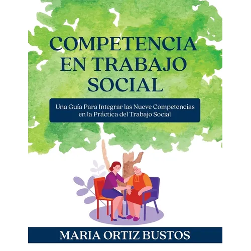 Competencia en Trabajo Social: Una Guía Para Integrar las Nueve Competencias en la Práctica del Trabajo Social