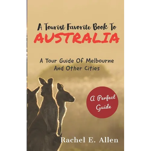 A Tourist Favorite Book To Australia: A Tour Guide Of Melbourne And Other Major Cities
