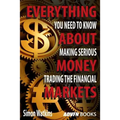 Everything You Need To Know About Making Serious Money Trading The Financial Markets