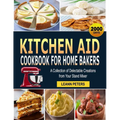 Kitchen Aid Cookbook for Home Bakers: A Collection of Delectable Creations from Your Stand Mixer