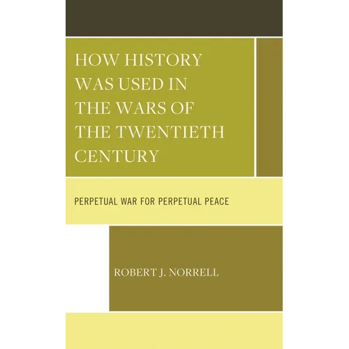 How History Was Used in the Wars of the Twentieth Century: Perpetual War for Perpetual Peace