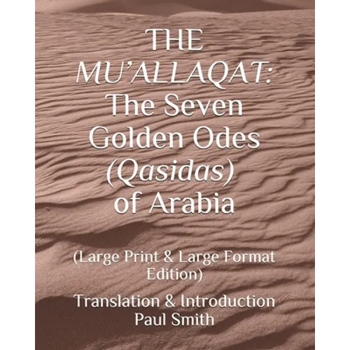 The Mu'allaqat: The Seven Golden Odes (Qasidas) of Arabia: (Large Print & Large Format Edition)