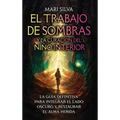 El trabajo de sombras y la curación del niño interior: La guía definitiva para integrar el lado oscuro y restaurar el alma herida