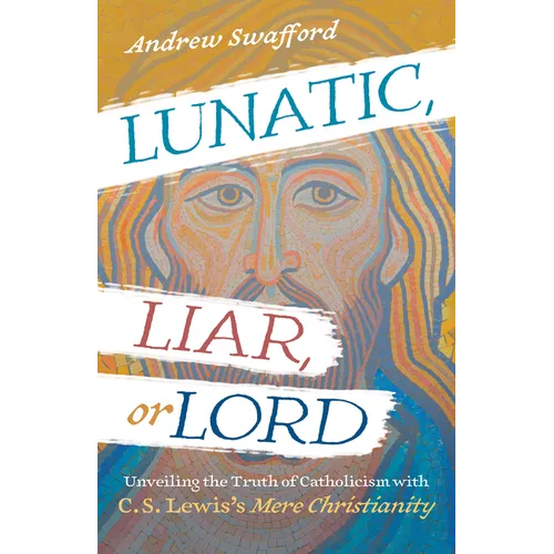Lunatic, Liar, or Lord: Unveiling the Truth of Catholicism with C. S. Lewis's Mere Christianity