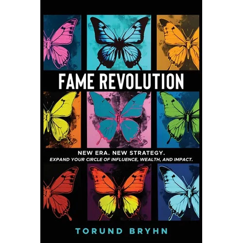Fame Revolution: New Era. New Strategy to Expand Your Circle of Influence, Wealth, And Impact.