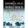 The Historical Atlas of World War II: 170 Maps That Chart the Most Cataclysmic Event in Human History