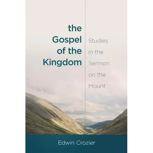 The Gospel of the Kingdom: Studies in the Sermon on the Mount
