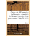 Cahiers de Doléances Des Bailliages Des Généralités de Metz Et Nancy Des Etats Généraux de 1789: Série 1. Département de Meurthe-Et-Moselle. Cahiers D