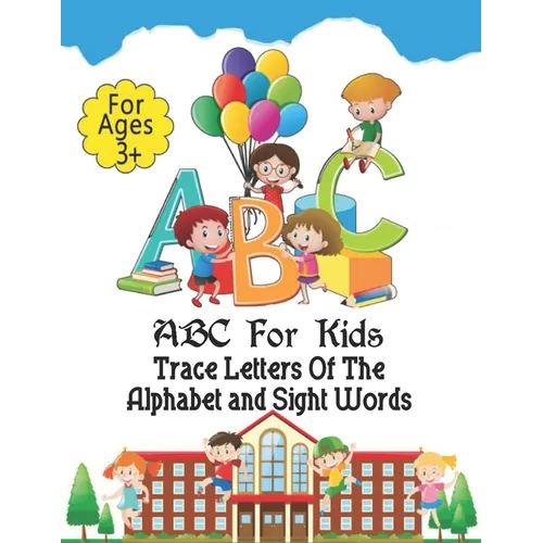 ABC For Kids - Trace Letters Of The Alphabet and Sight Words: Preschool Practice Handwriting Workbook: Pre K, Kindergarten and Kids Ages 3-5 Reading A