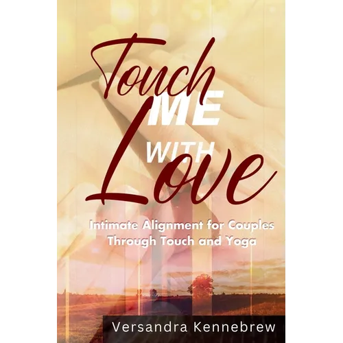 Touch Me with Love: Intimate Alignment for Couples Through Touch and Yoga