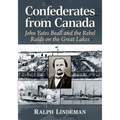 Confederates from Canada: John Yates Beall and the Rebel Raids on the Great Lakes