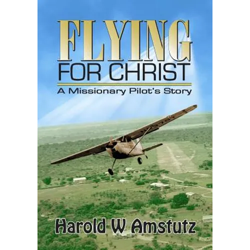 Flying For Christ A Missionary Pilot's Story