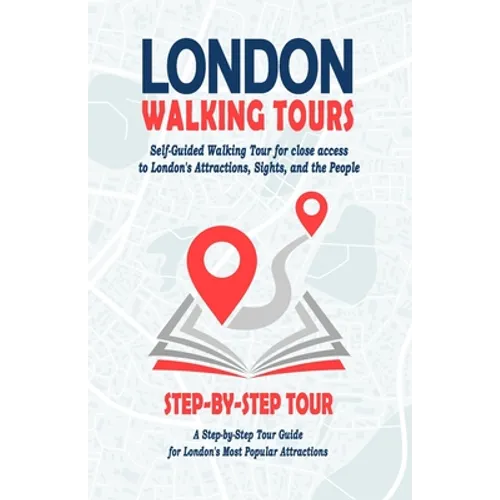 London Walking Tours - (London Travel Guide Book 2021 - 2022): Self-Guided Walking Tours for close access to London's Attractions, Sights, and the Peo