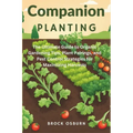Companion Planting: The Ultimate Guide to Organic Gardening Tips, Plant Pairings, and Pest Control Strategies for Maximizing Harvests