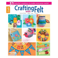Crafting with Felt: 31 Colorful Creations to Make Everyone Smile!; Home Decor; Baby; Kids; School