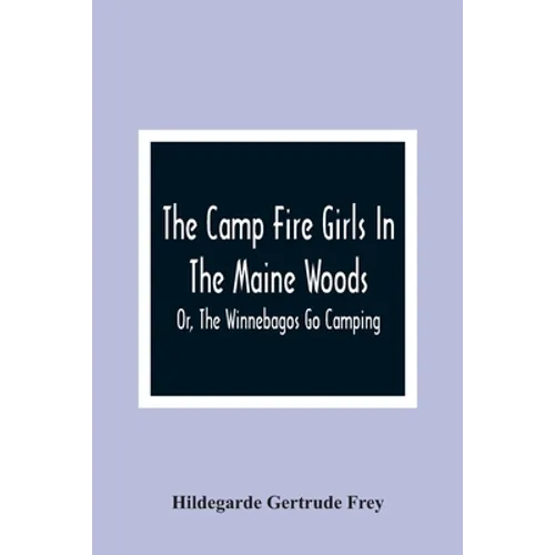 The Camp Fire Girls In The Maine Woods; Or, The Winnebagos Go Camping