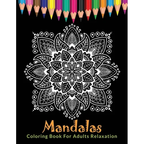 Mandalas Coloring Book For Adults Relaxation: Ultimate Mandala Coloring Book for Stress Relief, Relaxation and Meditation