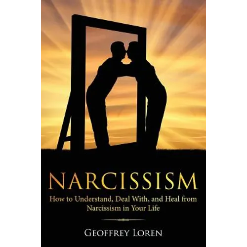 Narcissism: How to Understand, Deal With, and Heal from Narcissism in Your Life