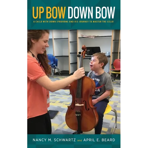 Up Bow, Down Bow: A Child with Down Syndrome and His Journey to Master the Cello
