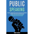 Public Speaking: Effective Communication With Amazing Self Confidence to Master Social Skills and Presentation (Kick Stage Fear, Boost Your Charisma t