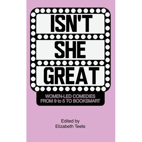 Isn't She Great: Writers on Women Led Comedies from 9 to 5 to Booksmart