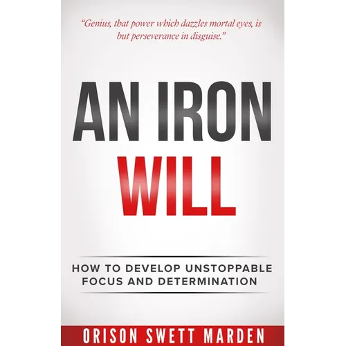 Iron Will: How to Develop Unstoppable Focus and Determination