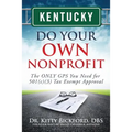 Kentucky Do Your Own Nonprofit: The ONLY GPS You Need for 501c3 Tax Exempt Approval