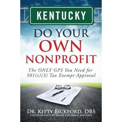 Kentucky Do Your Own Nonprofit: The ONLY GPS You Need for 501c3 Tax Exempt Approval