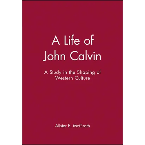 A Life of John Calvin: A Study in the Shaping of Western Culture
