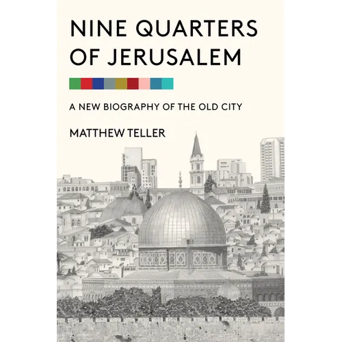 Nine Quarters of Jerusalem: A New Biography of the Old City