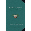 Sailor's Language: A Collection Of Sea Terms And Their Definitions (1883)