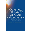 Copying The Image of God (Maturity): This Was, Has Been and Is the Heart of God
