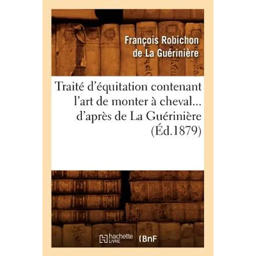 Traité d'Équitation Contenant l'Art de Monter À Cheval d'Après de la Guérinière (Éd.1879)