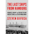 The Last Ships from Hamburg: Business, Rivalry, and the Race to Save Russia's Jews on the Eve of World War I