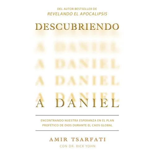 Descubriendo a Daniel. Encontrando Nuestra Esperanza En El Plan Profético de Dios Durante El Caos Global / Discovering Daniel