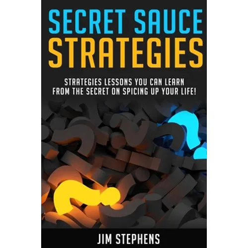 Secret Sauce Strategies: Lessons You Can Learn From The Secret On Spicing Up Your Life!