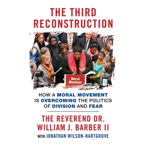 The Third Reconstruction: How a Moral Movement Is Overcoming the Politics of Division and Fear