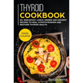 Thyroid Cookbook: MAIN COURSE - 60+ Breakfast, Lunch, Dinner and Dessert Recipes to heal Hypothyroidism and restore thyroid health