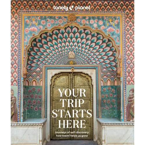 Lonely Planet Your Trip Starts Here: 50 Life Affirming Journeys Packed with Travel Planning Tips Path to Self Discovery & Spiritual Growth Beautiful M