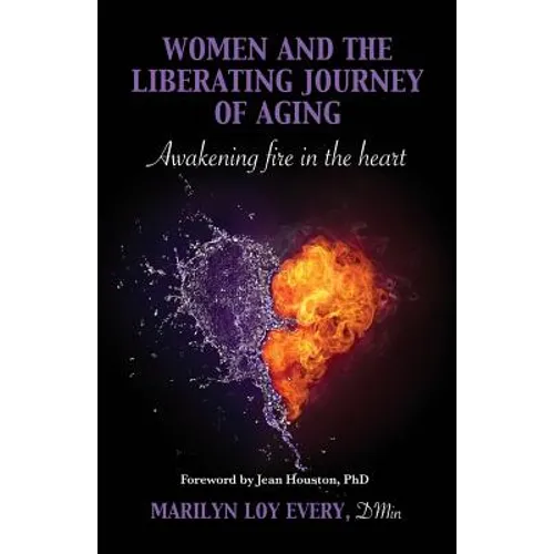 Women and the Liberating Journey of Aging: Awakening Fire in the Heart