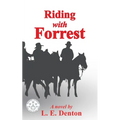 Riding With Forrest: The Memoir of John Barrett, Escort Company, Forrest's Cavalry, CSA, during the War Between the States (A Novel)