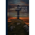 The First Age of Christianity and the Church; Volume 1
