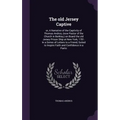 The old Jersey Captive: or, A Narrative of the Captivity of Thomas Andros, (now Pastor of the Church in Berkley, ) on Board the old Jersey Pri