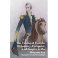 The Taking of Florida: Diplomacy, Conquest, and Empire in the Monroe Era