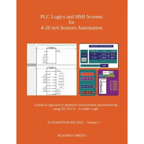 PLC Logics and HMI Screens for 4-20 mA Sensors Automation: A pratical approach to quantities measurement and monitoring using IEC 61131 - 3 Ladder Log