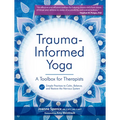 Trauma Informed Yoga: A Toolbox for Therapists: 47 Practices to Calm Balance, and Restore the Nervous System