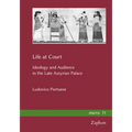 Life at Court: Ideology and Audience in the Late Assyrian Palace