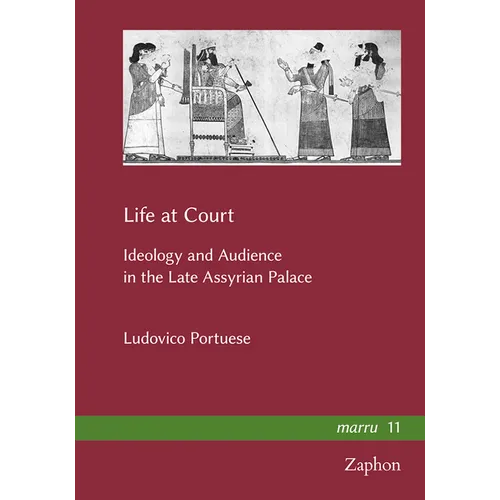 Life at Court: Ideology and Audience in the Late Assyrian Palace